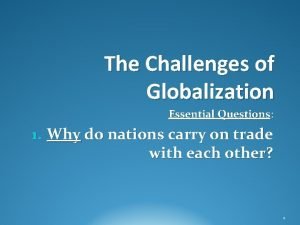 The Challenges of Globalization Essential Questions Questions 1