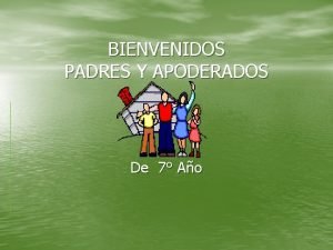 BIENVENIDOS PADRES Y APODERADOS De 7 Ao Qu