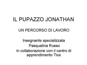 IL PUPAZZO JONATHAN UN PERCORSO DI LAVORO Insegnante