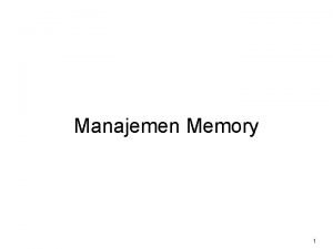 Manajemen Memory 1 Memory q Memory terdiri atas