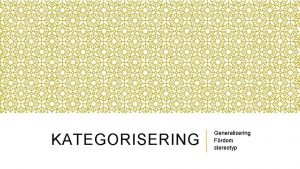 KATEGORISERING Generalisering Frdom stereotyp KATEGORISERING vi frsker f