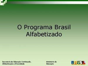 O Programa Brasil Alfabetizado Secretaria de Educao Continuada