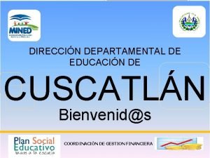 DIRECCIN DEPARTAMENTAL DE EDUCACIN DE CUSCATLN Bienvenids COORDINACIN