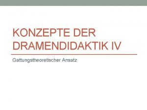 KONZEPTE DER DRAMENDIDAKTIK IV Gattungstheoretischer Ansatz Vorberlegungen zum