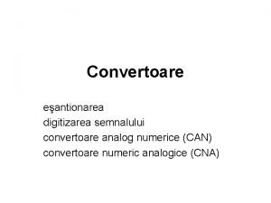 Convertoare eantionarea digitizarea semnalului convertoare analog numerice CAN