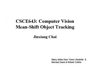 CSCE 643 Computer Vision MeanShift Object Tracking Jinxiang