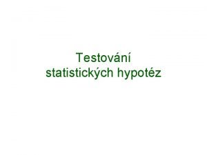 Testovn statistickch hypotz Co je to statistick hypotza