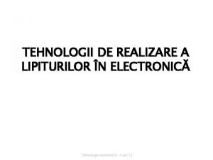 TEHNOLOGII DE REALIZARE A LIPITURILOR N ELECTRONIC Tehnologie