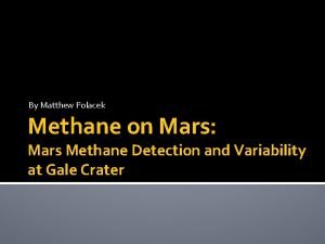 By Matthew Polacek Methane on Mars Mars Methane By Matthew Polacek Methane on Mars Mars Methane