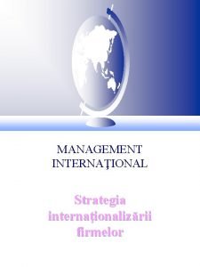 MANAGEMENT INTERNAIONAL Strategia internaionalizrii firmelor Natura procesului internationalizarii