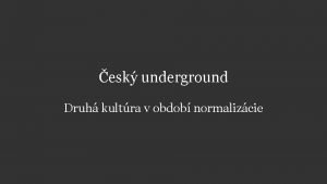 esk underground Druh kultra v obdob normalizcie Underground