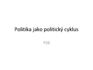 Politika jako politick cyklus P 10 Politick cyklus
