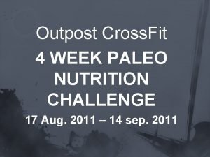 Outpost Cross Fit 4 WEEK PALEO NUTRITION CHALLENGE