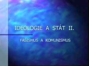 IDEOLOGIE A STT II FAISMUS A KOMUNISMUS FAISMUS