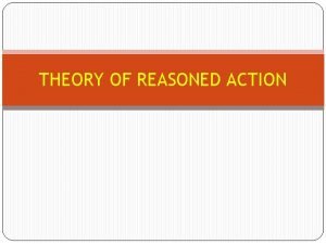 THEORY OF REASONED ACTION THE THEORY OF REASONED