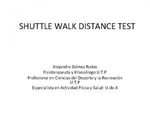 SHUTTLE WALK DISTANCE TEST Alejandro Gmez Rodas Fisioterapeuta