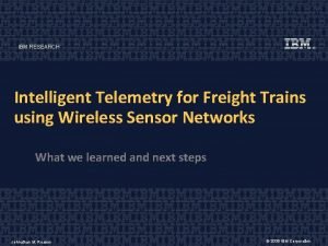 IBM RESEARCH Intelligent Telemetry for Freight Trains using