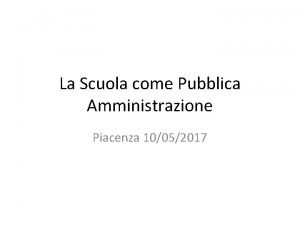 La Scuola come Pubblica Amministrazione Piacenza 10052017 Indice