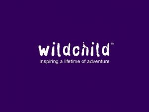 Inspiring a lifetime of adventure Wildchild Residential Adventure