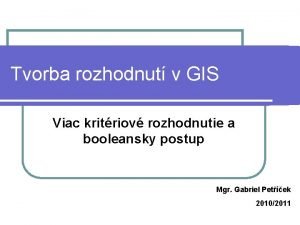 Tvorba rozhodnut v GIS Viac kritriov rozhodnutie a