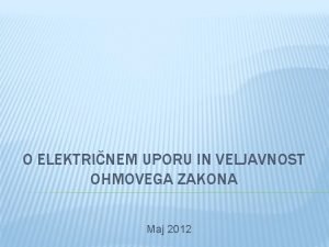 O ELEKTRINEM UPORU IN VELJAVNOST OHMOVEGA ZAKONA Maj