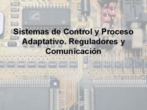 Sistemas de Control y Proceso Adaptativo Reguladores y