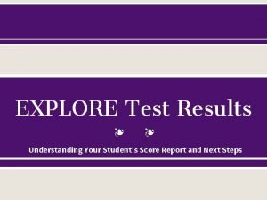 EXPLORE Test Results Understanding Your Students Score Report