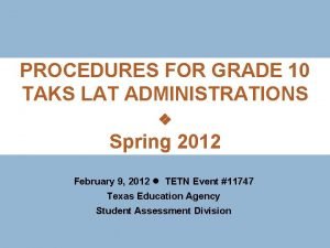 PROCEDURES FOR GRADE 10 TAKS LAT ADMINISTRATIONS Spring