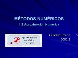 MTODOS NUMRICOS 1 2 Aproximacin Numrica Gustavo Rocha