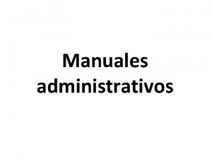 Manuales administrativos Concepto Los manuales administrativos son documentos