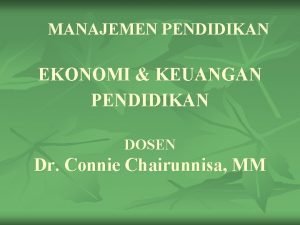 MANAJEMEN PENDIDIKAN EKONOMI KEUANGAN PENDIDIKAN DOSEN Dr Connie