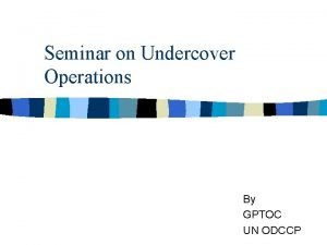 Seminar on Undercover Operations By GPTOC UN ODCCP