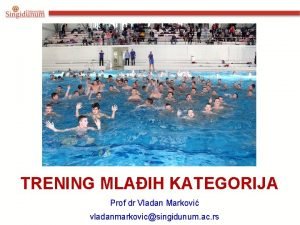 TRENING MLAIH KATEGORIJA Prof dr Vladan Markovi vladanmarkovicsingidunum