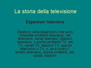 La storia della televisione Espansioni televisive Esistono varie
