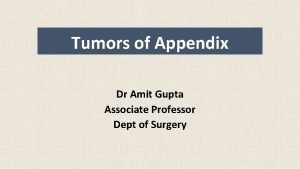 Tumors of Appendix Dr Amit Gupta Associate Professor