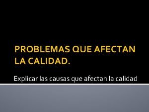 PROBLEMAS QUE AFECTAN LA CALIDAD Explicar las causas