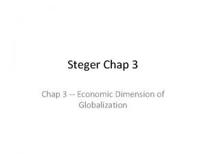 Steger Chap 3 Economic Dimension of Globalization Transformation