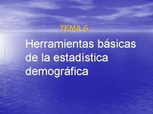 TEMA 6 Herramientas bsicas de la estadstica demogrfica