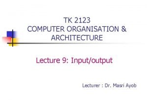 TK 2123 COMPUTER ORGANISATION ARCHITECTURE Lecture 9 Inputoutput