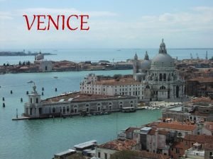 VENICE Venice is a city in northeastern Italy
