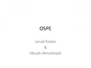 OSPE Ismail Raslan Musab Almoshiqeh Objective structured clinicalpractical