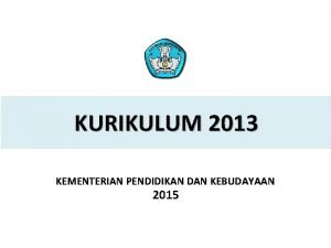 KURIKULUM 2013 KEMENTERIAN PENDIDIKAN DAN KEBUDAYAAN 2015 PELATIHAN