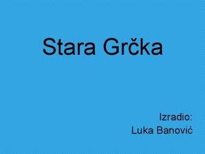 Stara Grka Izradio Luka Banovi Poloaj Grka se