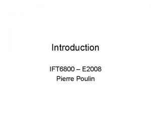 Introduction IFT 6800 E 2008 Pierre Poulin Informatique
