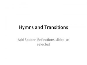 Hymns and Transitions Add Spoken Reflections slides as