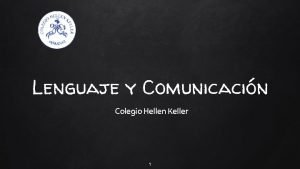 Lenguaje y Comunicacin Colegio Hellen Keller 1 Objetivo