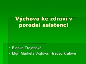 Vchova ke zdrav v porodn asistenci Blanka Trojanov