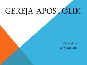 GEREJA APOSTOLIK Gereja dalam Pergerakan Roh APOSTOLIC BERASAL