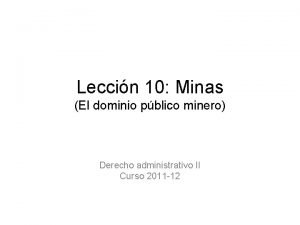 Leccin 10 Minas El dominio pblico minero Derecho