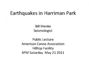 Earthquakes in Harriman Park Bill Menke Seismologist Public